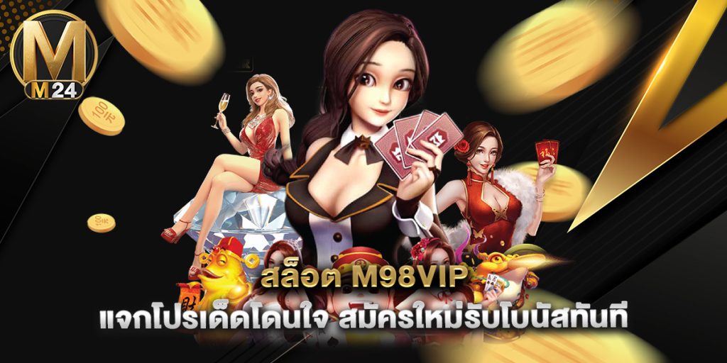 สล็อต m98vip แจกโปรเด็ดโดนใจ สมัครใหม่รับโบนัสทันที